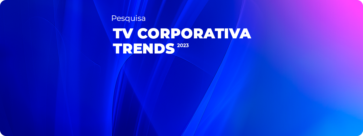 TV Corporativa Trends 2023 - Pesquisa Progic