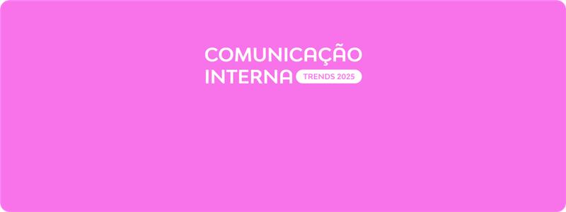 Tendências da Comunicação Interna 2025